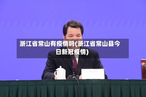 浙江省常山有疫情吗(浙江省常山县今日新冠疫情)-第1张图片