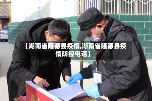 【湖南省隆德县疫情,湖南省隆德县疫情防控电话】-第2张图片