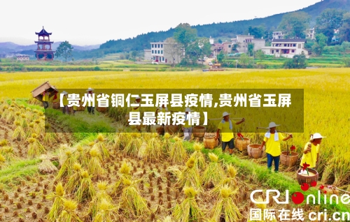 【贵州省铜仁玉屏县疫情,贵州省玉屏县最新疫情】-第1张图片