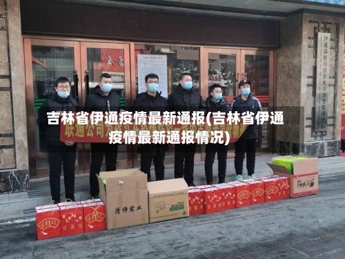 吉林省伊通疫情最新通报(吉林省伊通疫情最新通报情况)-第1张图片