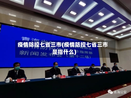 疫情防控七省三市(疫情防控七省三市是指什么)-第1张图片