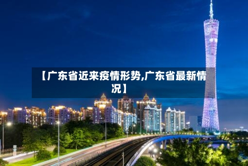 【广东省近来疫情形势,广东省最新情况】-第3张图片