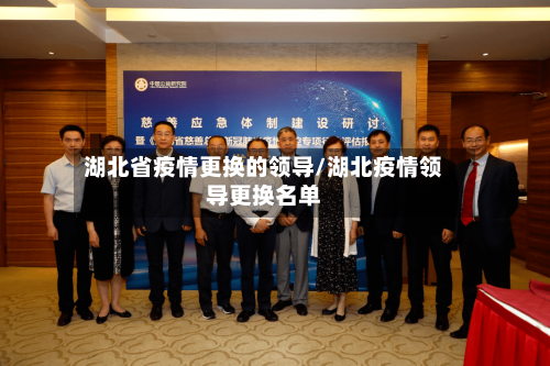 湖北省疫情更换的领导/湖北疫情领导更换名单-第1张图片