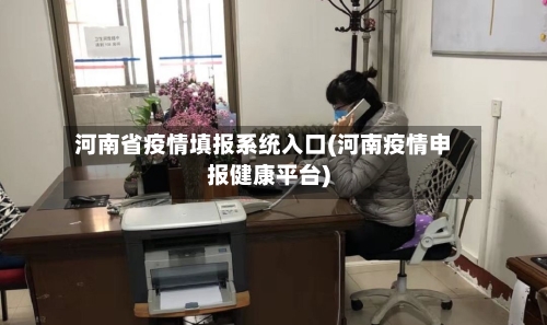 河南省疫情填报系统入口(河南疫情申报健康平台)-第2张图片