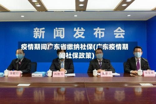 疫情期间广东省缴纳社保(广东疫情期间社保政策)-第2张图片
