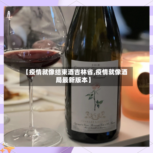 【疫情就像结束酒吉林省,疫情就像酒局最新版本】-第1张图片
