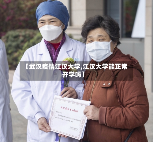【武汉疫情江汉大学,江汉大学能正常开学吗】-第2张图片