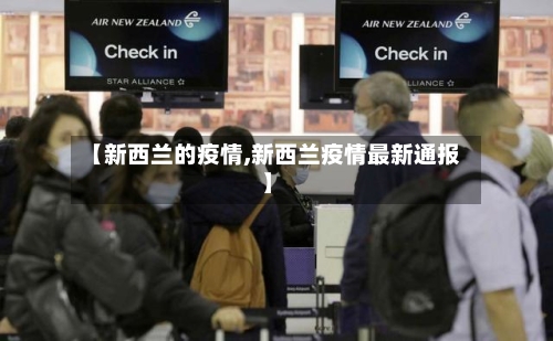【新西兰的疫情,新西兰疫情最新通报】-第1张图片
