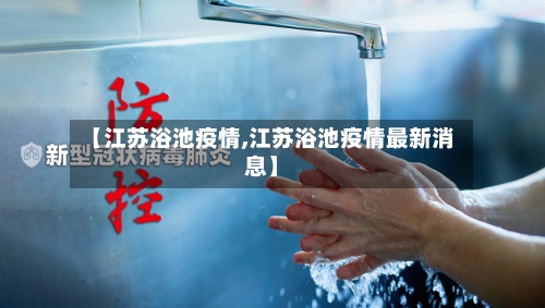 【江苏浴池疫情,江苏浴池疫情最新消息】-第1张图片