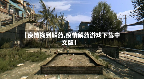 【疫情找到解药,疫情解药游戏下载中文版】-第1张图片