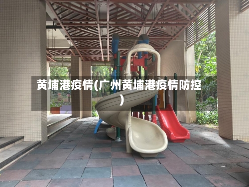 黄埔港疫情(广州黄埔港疫情防控)-第2张图片