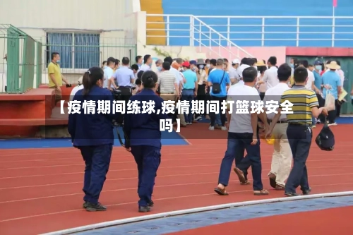 【疫情期间练球,疫情期间打篮球安全吗】-第3张图片
