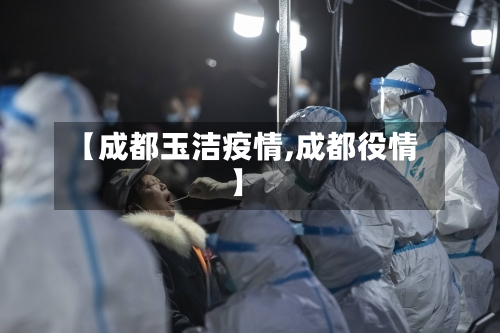 【成都玉洁疫情,成都役情】-第2张图片