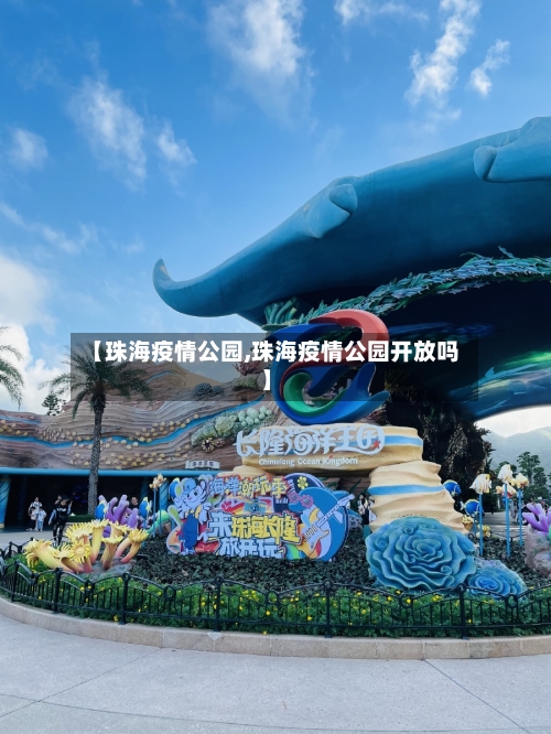 【珠海疫情公园,珠海疫情公园开放吗】-第1张图片