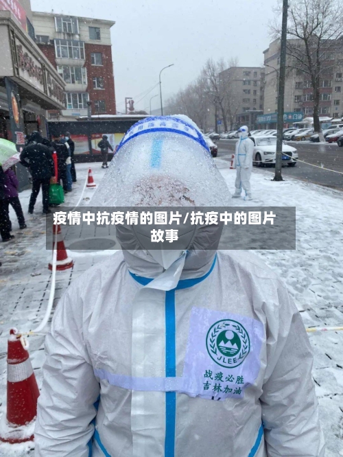 疫情中抗疫情的图片/抗疫中的图片故事-第3张图片