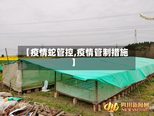 【疫情蛇管控,疫情管制措施】-第1张图片