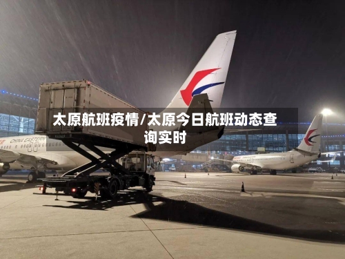 太原航班疫情/太原今日航班动态查询实时-第1张图片