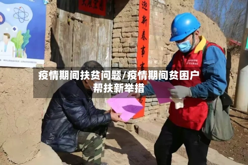 疫情期间扶贫问题/疫情期间贫困户帮扶新举措-第2张图片