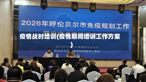 疫情战时培训(疫情期间培训工作方案)-第1张图片