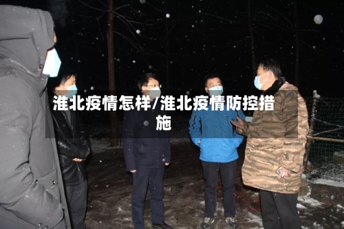 淮北疫情怎样/淮北疫情防控措施-第1张图片