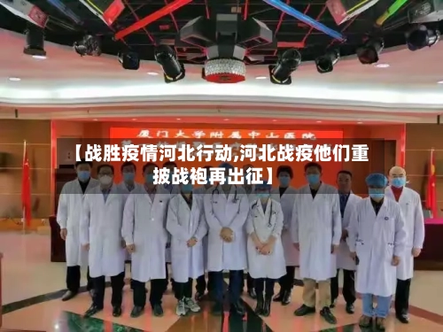 【战胜疫情河北行动,河北战疫他们重披战袍再出征】-第2张图片