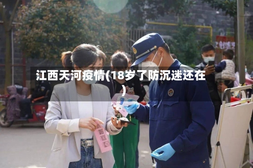 江西天河疫情(18岁了防沉迷还在)-第2张图片