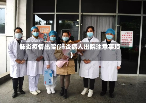 肺炎疫情出院(肺炎病人出院注意事项)-第3张图片