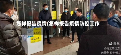 怎样报告疫情(怎样报告疫情防控工作)-第3张图片