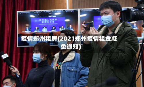 疫情郑州租房(2021郑州疫情租金减免通知)-第3张图片