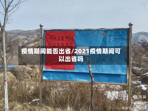 疫情期间能否出省/2021疫情期间可以出省吗-第1张图片