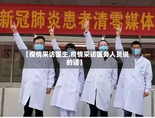 【疫情采访医生,疫情采访医务人员说的话】-第1张图片