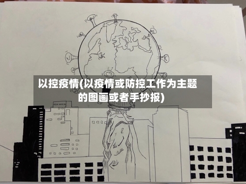 以控疫情(以疫情或防控工作为主题的图画或者手抄报)-第1张图片