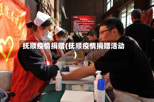 抚顺疫情捐赠(抚顺疫情捐赠活动)-第1张图片