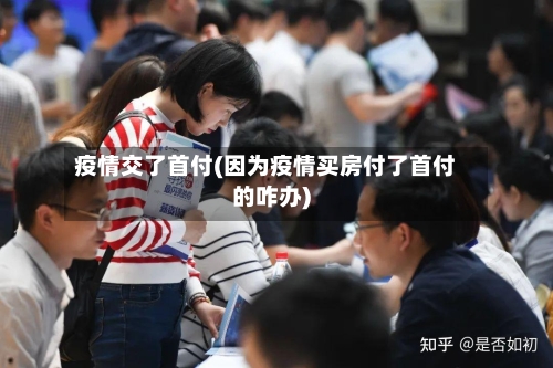 疫情交了首付(因为疫情买房付了首付的咋办)-第1张图片