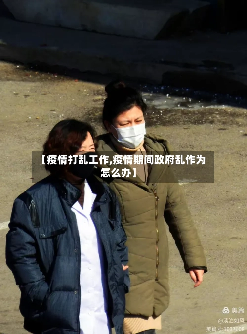 【疫情打乱工作,疫情期间政府乱作为怎么办】-第2张图片