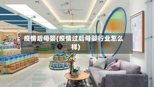 疫情后母婴(疫情过后母婴行业怎么样)-第2张图片