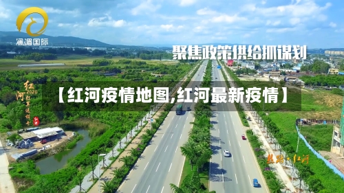 【红河疫情地图,红河最新疫情】-第1张图片