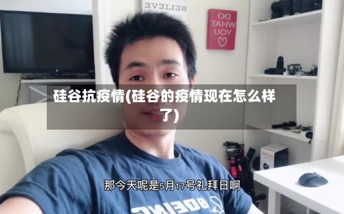 硅谷抗疫情(硅谷的疫情现在怎么样了)-第1张图片