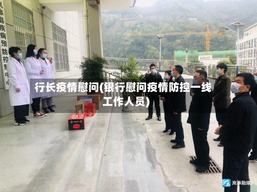 行长疫情慰问(银行慰问疫情防控一线工作人员)-第3张图片