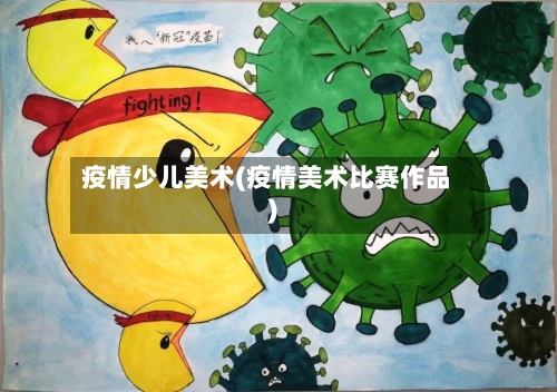 疫情少儿美术(疫情美术比赛作品)-第3张图片