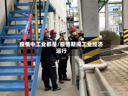 疫情中工业都是/疫情期间工业经济运行-第1张图片
