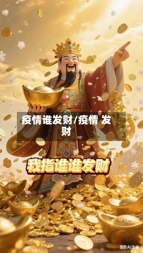 疫情谁发财/疫情 发财-第1张图片