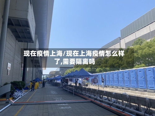 现在疫情上海/现在上海疫情怎么样了,需要隔离吗-第2张图片