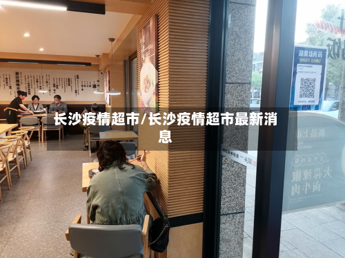 长沙疫情超市/长沙疫情超市最新消息-第2张图片