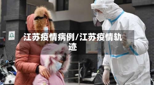 江苏疫情病例/江苏疫情轨迹-第2张图片