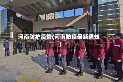河南防护疫情(河南防疫最新通知)-第1张图片