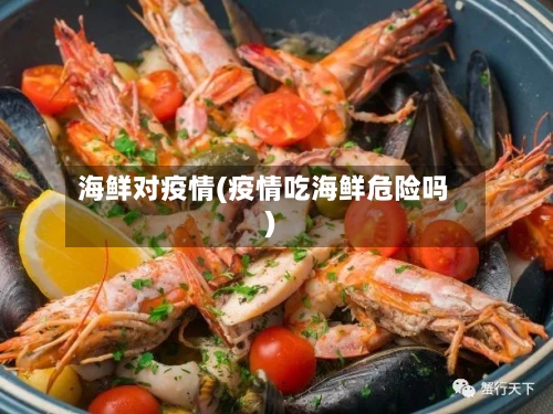 海鲜对疫情(疫情吃海鲜危险吗)-第2张图片