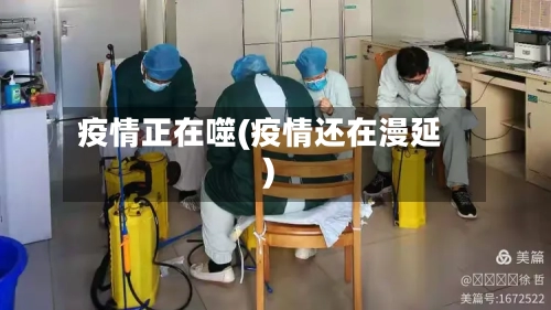 疫情正在噬(疫情还在漫延)-第2张图片