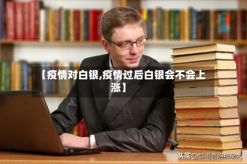 【疫情对白银,疫情过后白银会不会上涨】-第1张图片