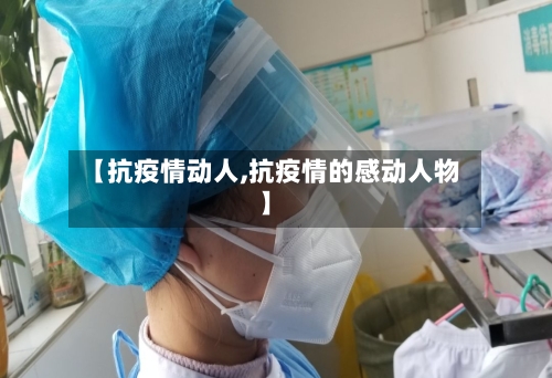 【抗疫情动人,抗疫情的感动人物】-第2张图片